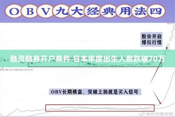 融资融券开户条件 日本年度出生人数跌破70万